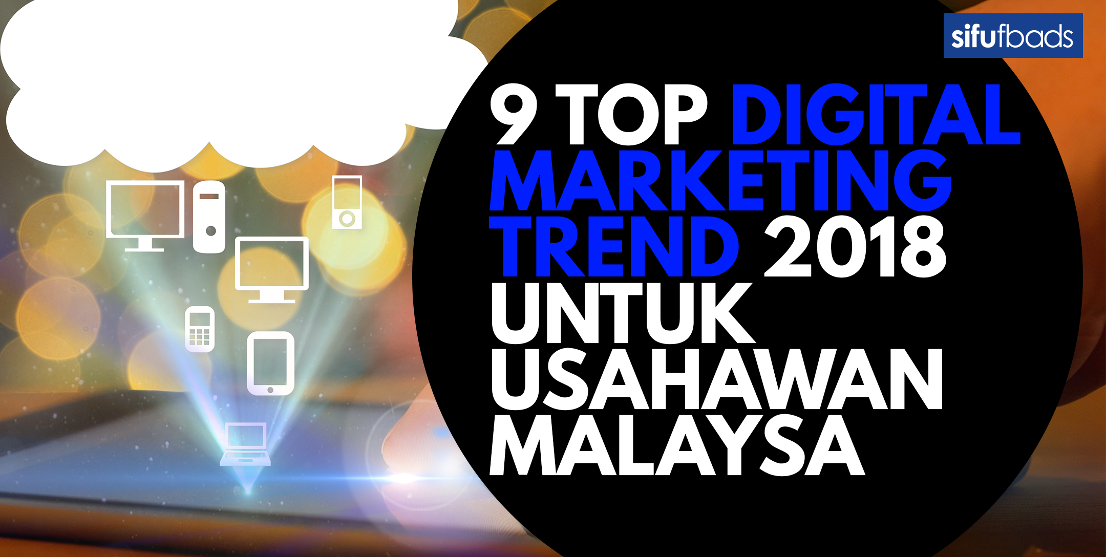 9 Top Digital Marketing Trend 2018 – Khas untuk Usahawan Malaysia